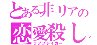 とある非リアの恋愛殺し（ラブブレイカー）