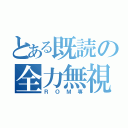 とある既読の全力無視（ＲＯＭ専）