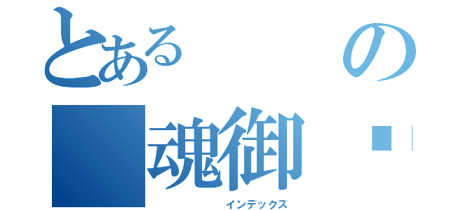 とあるの 魂御ღ（       インデックス）