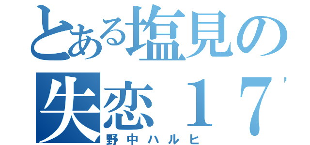 とある塩見の失恋１７（野中ハルヒ）