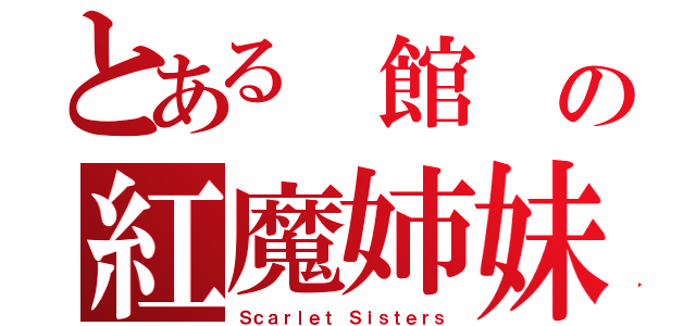 とある　館　の紅魔姉妹（Ｓｃａｒｌｅｔ　Ｓｉｓｔｅｒｓ）