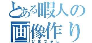 とある暇人の画像作り（ひまつぶし）