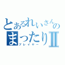 とあるれいさんのまったりⅡ（プレイヤー）