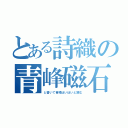 とある詩織の青峰磁石（と書いて青峰ほいほいと読む）