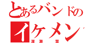 とあるバンドのイケメン男子（深瀬 慧）