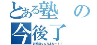 とある塾の今後了（詐欺師なんだよね～！！）