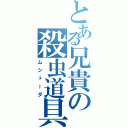 とある兄貴の殺虫道具（ムシューダ）