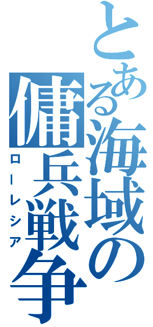 とある海域の傭兵戦争（ローレシア）