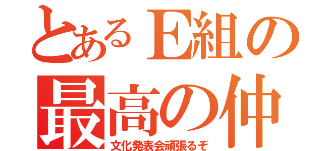 とあるＥ組の最高の仲間達（文化発表会頑張るぞ）