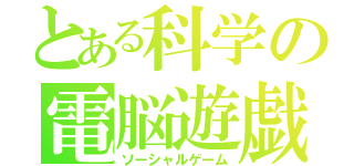 とある科学の電脳遊戯（ソーシャルゲーム）