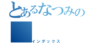 とあるなつみの（インデックス）