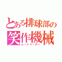 とある排球部の笑作機械（ムードメーカー）