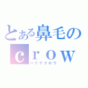 とある鼻毛のｃｒｏｗ（ハナゲクロウ）