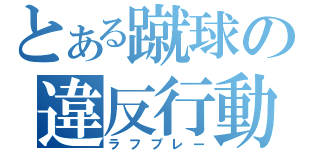 とある蹴球の違反行動（ラフプレー）