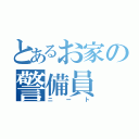 とあるお家の警備員（ニート）