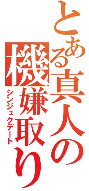 とある真人の機嫌取り（シンジュクデート）