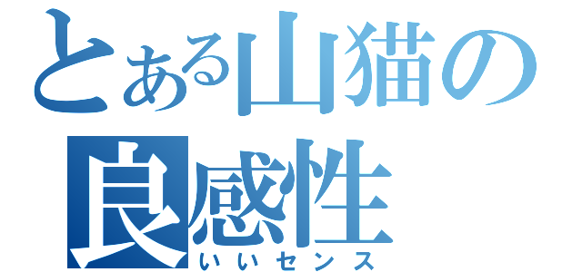 とある山猫の良感性（いいセンス）