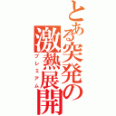 とある突発の激熱展開（プレミアム）