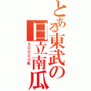 とある東武の日立南瓜（５００００系 ）