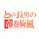 とある長男の竜巻旋風髪（テンネンパーマ）