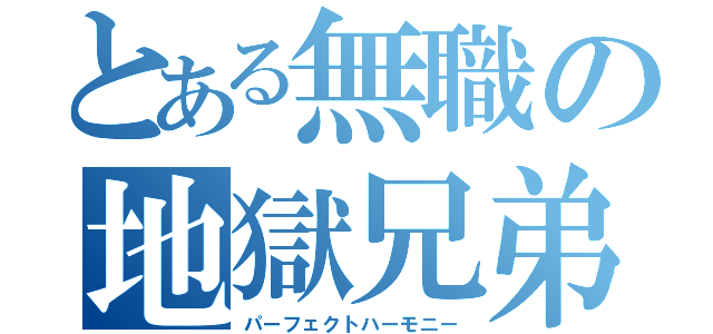 とある無職の地獄兄弟（パーフェクトハーモニー）