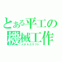 とある平工の機械工作（メタルクラフト）