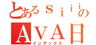 とあるｓｉｉｉｉｉのＡＶＡ日常（インデックス）