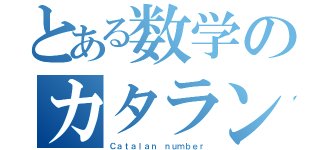 とある数学のカタラン数（Ｃａｔａｌａｎ ｎｕｍｂｅｒ）