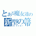 とある魔女達の新型の箒（ストライカー）