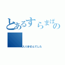 とあるすらまぱっぎーの（入りませんでした）