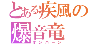 とある疾風の爆音竜（オンバーン）