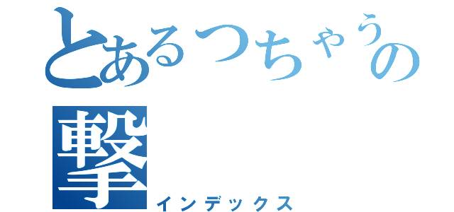 とあるっちゃうぞの撃（インデックス）