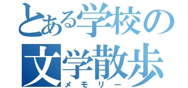 とある学校の文学散歩（メモリー）