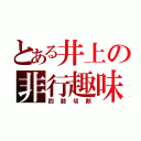 とある井上の非行趣味（四肢切断）