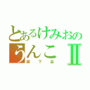 とあるけみおのうんこⅡ（超下品）