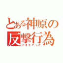 とある神原の反撃行為（イタチごっこ）