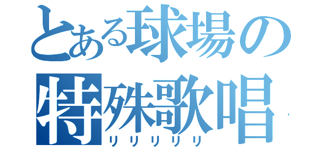 とある球場の特殊歌唱（リリリリリ）