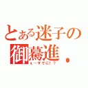 とある迷子の御驀進．（ぇ…すでに！？）