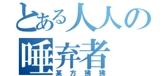 とある人人の唾弃者（某方狒狒）