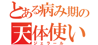 とある病み期の天体使い（ジェラール）