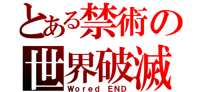 とある禁術の世界破滅（Ｗｏｒｅｄ ＥＮＤ）