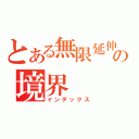 とある無限延伸の境界（インデックス）