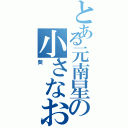 とある元南星の小さなおじさん（葵）