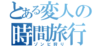 とある変人の時間旅行（ゾンビ狩り）