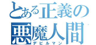 とある正義の悪魔人間（デビルマン）