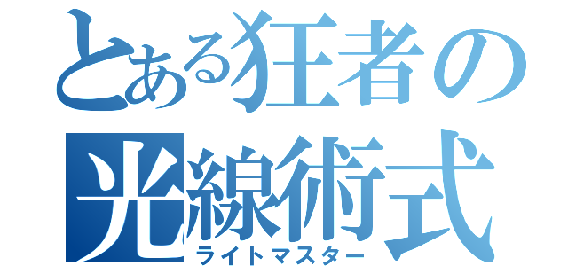 とある狂者の光線術式（ライトマスター）