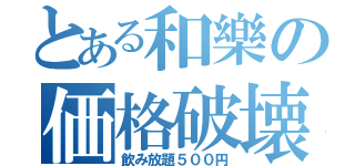 とある和樂の価格破壊（飲み放題５００円）