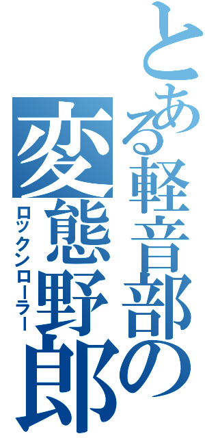 とある軽音部の変態野郎（ロックンローラー）