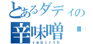 とあるダディの辛味噌‼（ｒｅｂｉｒｔｈ）