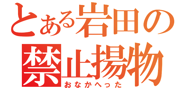 とある岩田の禁止揚物（おなかへった）